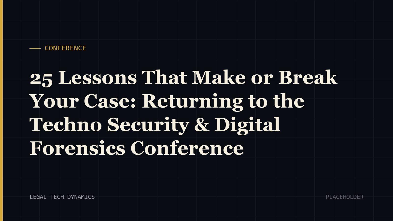 25 Lessons That Make or Break Your Case: Returning to the Techno Security & Digital Forensics Conference
